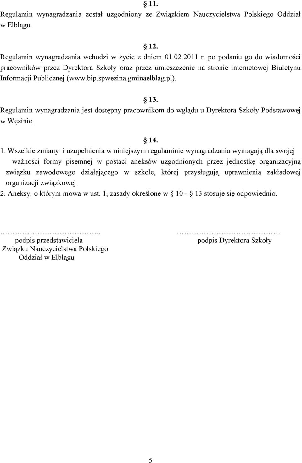 Regulamin wynagradzania jest dostępny pracownikom do wglądu u Dyrektora Szkoły Podstawowej w Węzinie. 14