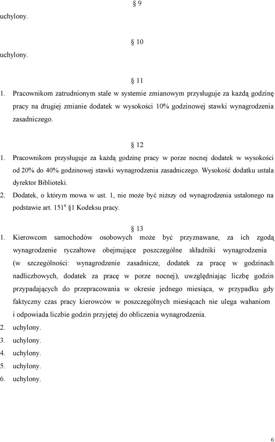 Pracownikom przysługuje za każdą godzinę pracy w porze nocnej dodatek w wysokości od 20% do 40% godzinowej stawki wynagrodzenia zasadniczego. Wysokość dodatku ustala dyrektor Biblioteki. 2. Dodatek, o którym mowa w ust.