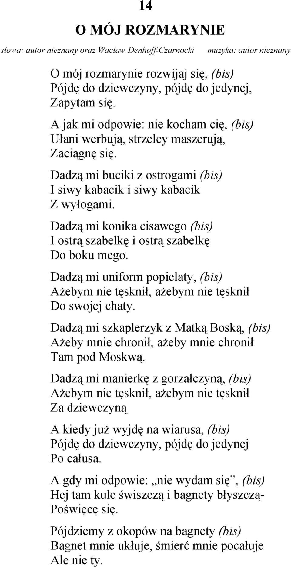 Dadzą mi konika cisawego (bis) I ostrą szabelkę i ostrą szabelkę Do boku mego. Dadzą mi uniform popielaty, (bis) Ażebym nie tęsknił, ażebym nie tęsknił Do swojej chaty.