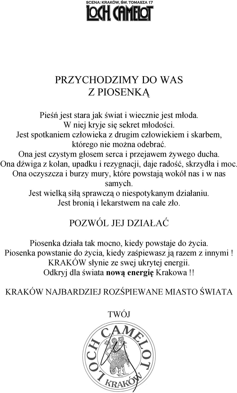 Ona dźwiga z kolan, upadku i rezygnacji, daje radość, skrzydła i moc. Ona oczyszcza i burzy mury, które powstają wokół nas i w nas samych.