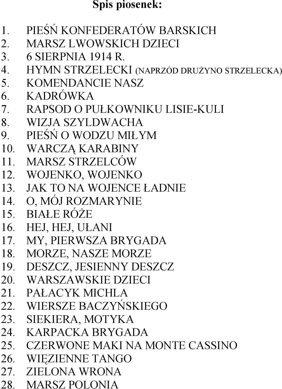 JAK TO NA WOJENCE ŁADNIE 14. O, MÓJ ROZMARYNIE 15. BIAŁE RÓŻE 16. HEJ, HEJ, UŁANI 17. MY, PIERWSZA BRYGADA 18. MORZE, NASZE MORZE 19. DESZCZ, JESIENNY DESZCZ 20.