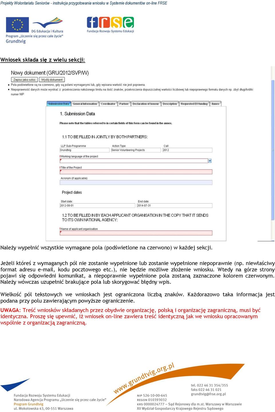 Wtedy na górze strony pojawi się odpowiedni komunikat, a niepoprawnie wypełnione pola zostaną zaznaczone kolorem czerwonym. Należy wówczas uzupełnić brakujące pola lub skorygować błędny wpis.