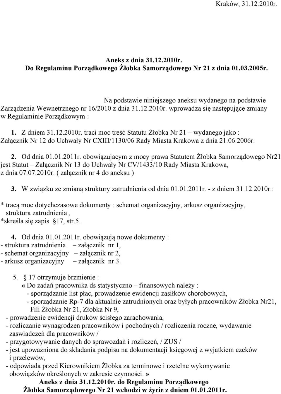 wprowadza się następujące zmiany w Regulaminie Porządkowym : 1. Z dniem 31.12.2010r.