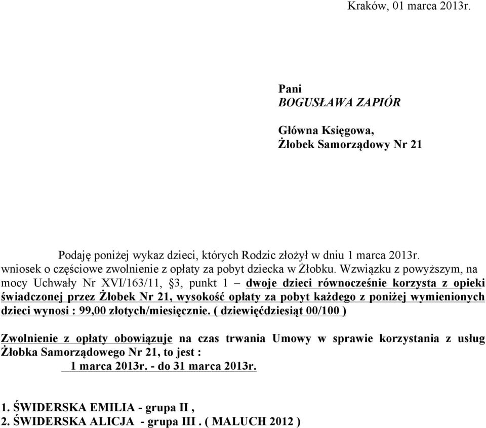 Wzwiązku z powyższym, na mocy Uchwały Nr XVI/163/11, 3, punkt 1 dwoje dzieci równocześnie korzysta z opieki świadczonej przez Żłobek Nr 21, wysokość opłaty za pobyt każdego z poniżej