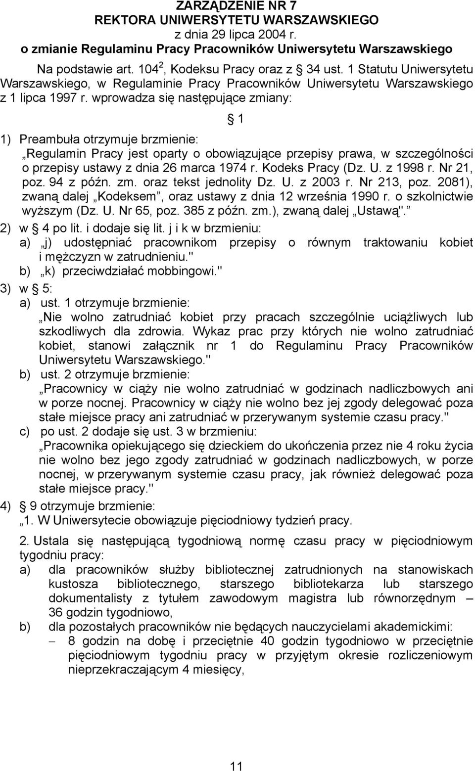 wprowadza się następujące zmiany: 1 1) Preambuła otrzymuje brzmienie: Regulamin Pracy jest oparty o obowiązujące przepisy prawa, w szczególności o przepisy ustawy z dnia 26 marca 1974 r.