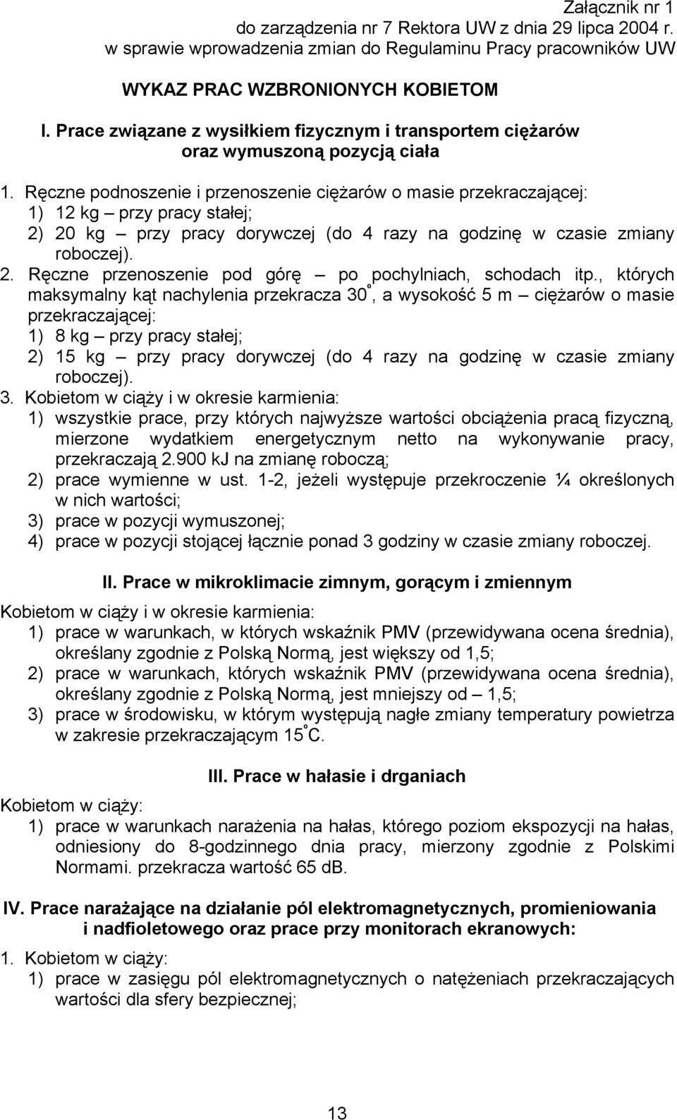 Ręczne podnoszenie i przenoszenie ciężarów o masie przekraczającej: 1) 12 kg przy pracy stałej; 2) 20 kg przy pracy dorywczej (do 4 razy na godzinę w czasie zmiany roboczej). 2. Ręczne przenoszenie pod górę po pochylniach, schodach itp.