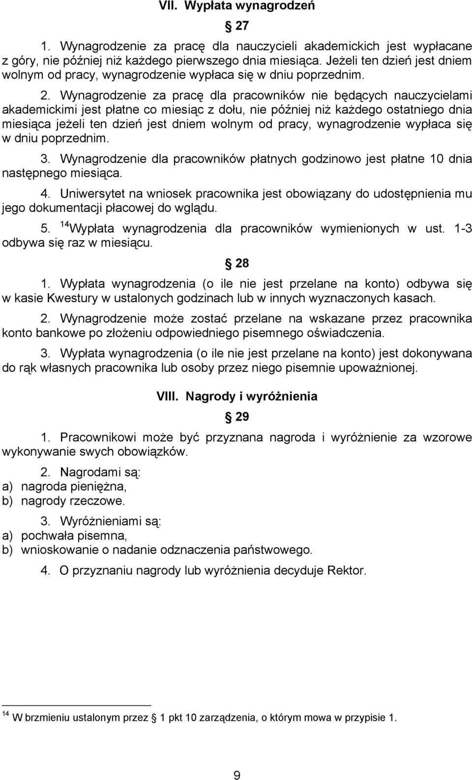 Wynagrodzenie za pracę dla pracowników nie będących nauczycielami akademickimi jest płatne co miesiąc z dołu, nie później niż każdego ostatniego dnia miesiąca jeżeli ten dzień jest dniem wolnym od