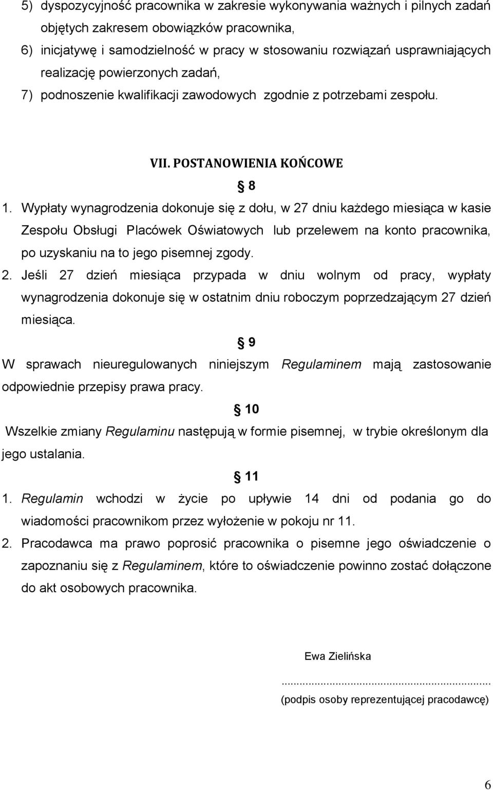 Wypłaty wynagrodzenia dokonuje się z dołu, w 27 dniu każdego miesiąca w kasie Zespołu Obsługi Placówek Oświatowych lub przelewem na konto pracownika, po uzyskaniu na to jego pisemnej zgody. 2. Jeśli 27 dzień miesiąca przypada w dniu wolnym od pracy, wypłaty wynagrodzenia dokonuje się w ostatnim dniu roboczym poprzedzającym 27 dzień miesiąca.