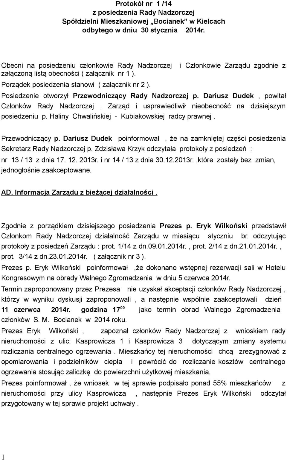 Posiedzenie otworzył Przewodniczący Rady Nadzorczej p. Dariusz Dudek, powitał Członków Rady Nadzorczej, Zarząd i usprawiedliwił nieobecność na dzisiejszym posiedzeniu p.