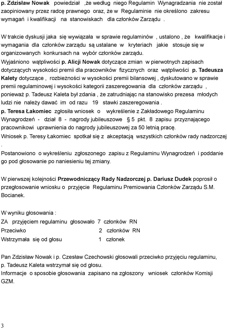 W trakcie dyskusji jaka się wywiązała w sprawie regulaminów, ustalono, że kwalifikacje i wymagania dla członków zarządu są ustalane w kryteriach jakie stosuje się w organizowanych konkursach na wybór