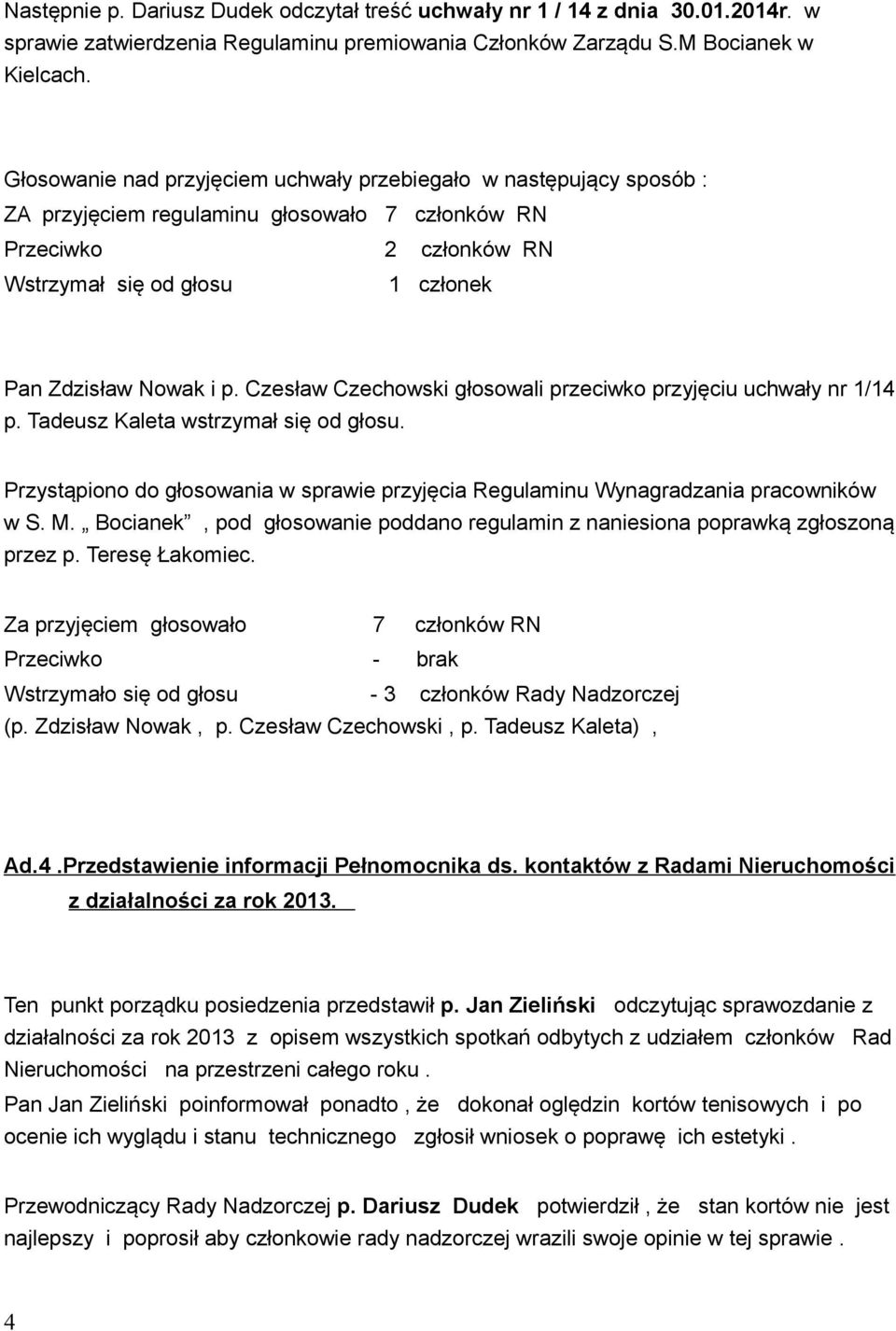 Czesław Czechowski głosowali przeciwko przyjęciu uchwały nr 1/14 p. Tadeusz Kaleta wstrzymał się od głosu. Przystąpiono do głosowania w sprawie przyjęcia Regulaminu Wynagradzania pracowników w S. M.