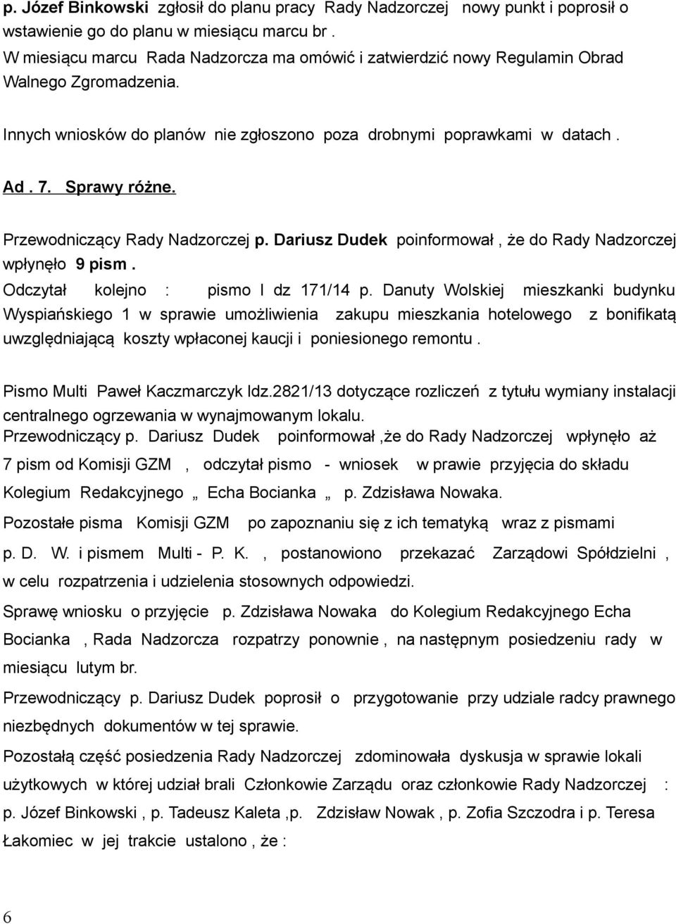 Przewodniczący Rady Nadzorczej p. Dariusz Dudek poinformował, że do Rady Nadzorczej wpłynęło 9 pism. Odczytał kolejno : pismo l dz 171/14 p.