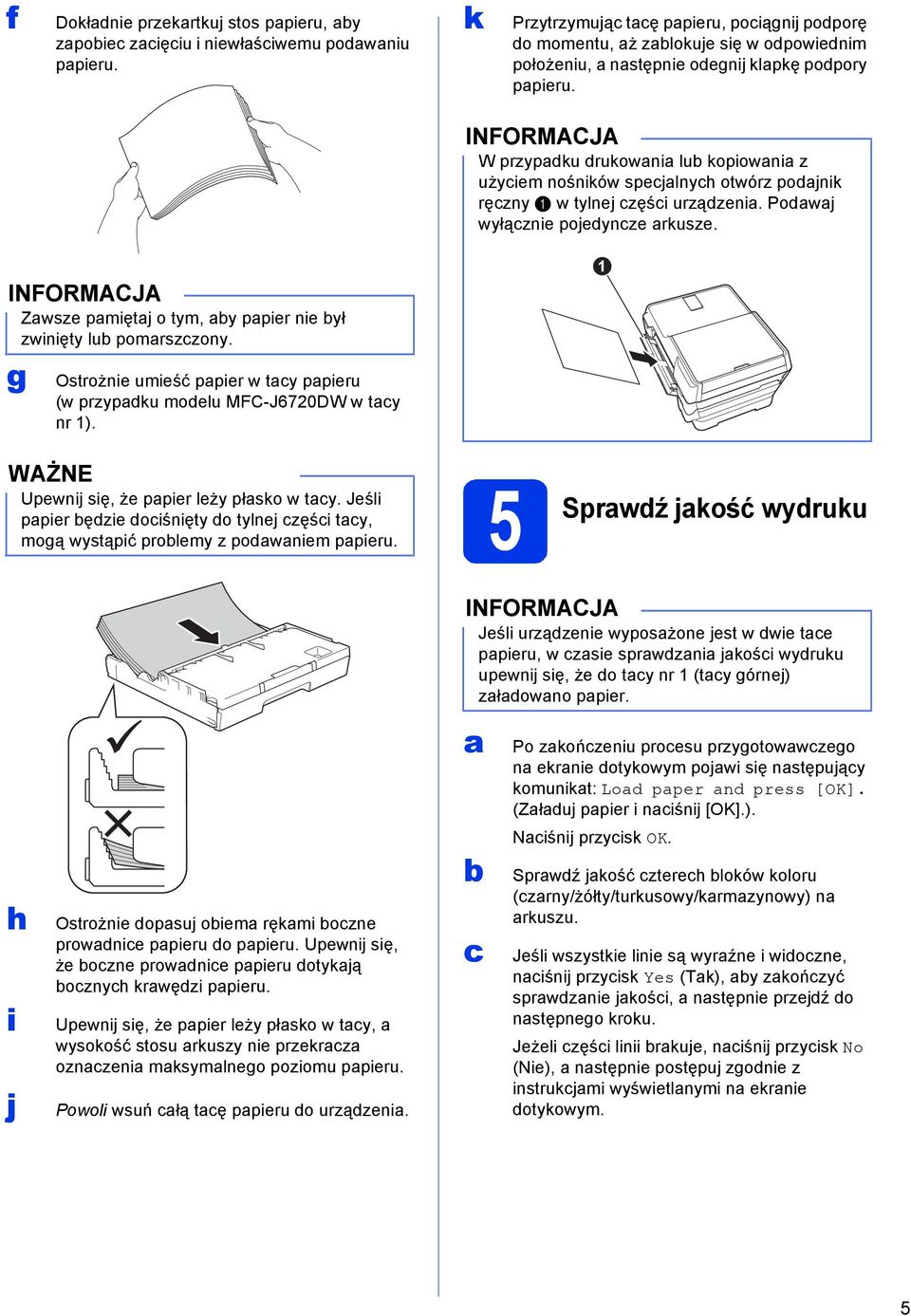 g Ostrożni umiść ppir w ty ppiru (w przypku molu MFC-J6720DW w ty nr 1). WAŻNE Upwnij się, ż ppir lży płsko w ty. Jśli ppir ęzi oiśnięty o tylnj zęśi ty, mogą wystąpić prolmy z pownim ppiru.