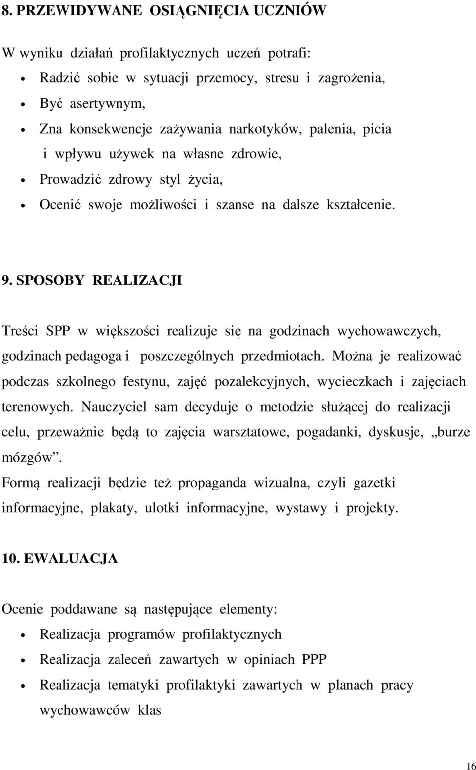 SPOSOBY REALIZACJI Treści SPP w większości realizuje się na godzinach wychowawczych, godzinach pedagoga i poszczególnych przedmiotach.