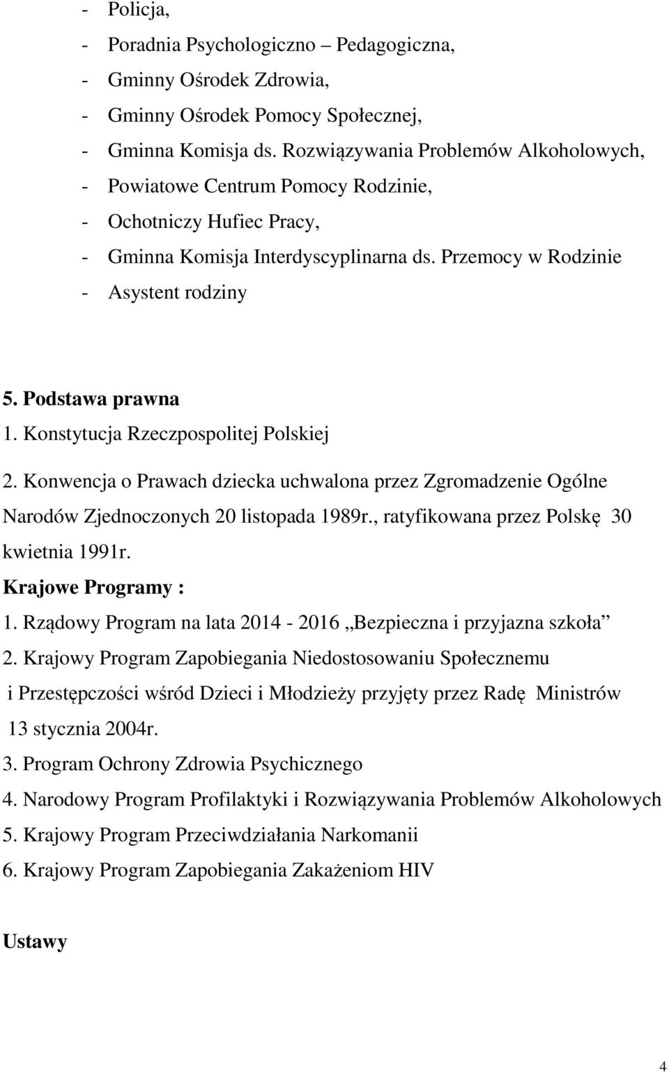 Podstawa prawna 1. Konstytucja Rzeczpospolitej Polskiej 2. Konwencja o Prawach dziecka uchwalona przez Zgromadzenie Ogólne Narodów Zjednoczonych 20 listopada 1989r.