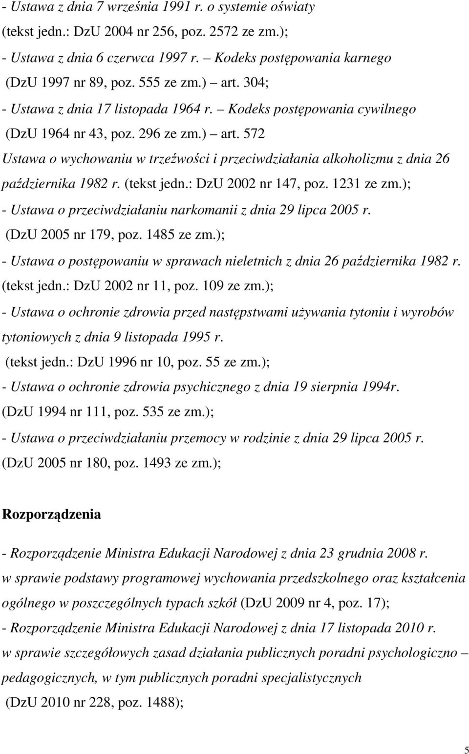 (tekst jedn.: DzU 2002 nr 147, poz. 1231 ze zm.); - Ustawa o przeciwdziałaniu narkomanii z dnia 29 lipca 2005 r. (DzU 2005 nr 179, poz. 1485 ze zm.