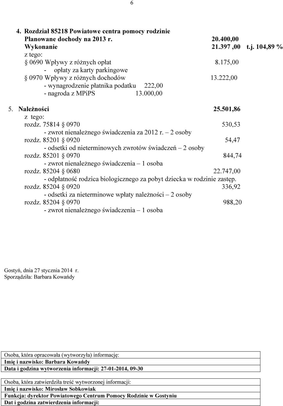 75814 0970 530,53 - zwrot nienależnego świadczenia za 2012 r. 2 osoby rozdz. 85201 0920 54,47 - odsetki od nieterminowych zwrotów świadczeń 2 osoby rozdz.