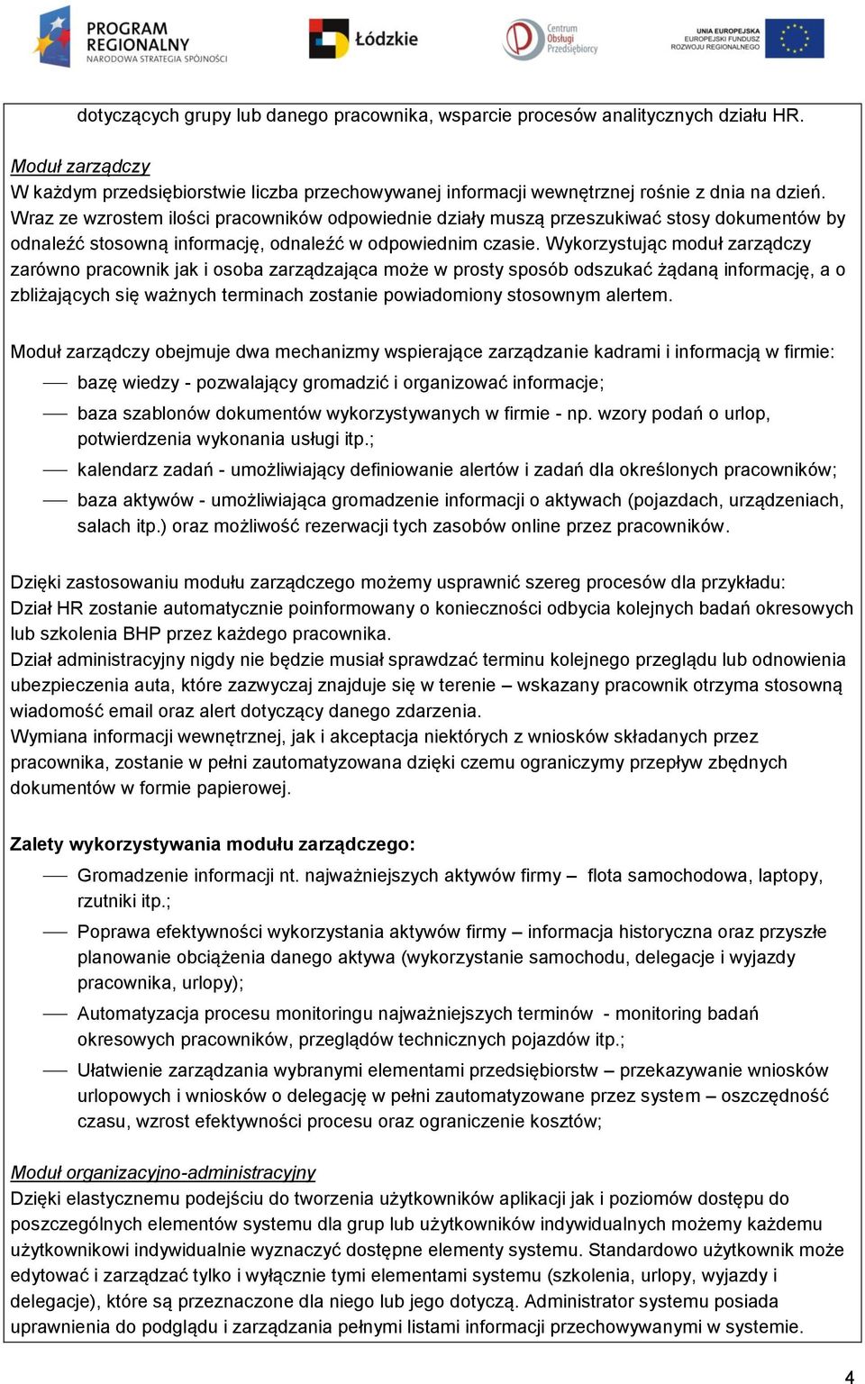 Wykorzystując moduł zarządczy zarówno pracownik jak i osoba zarządzająca może w prosty sposób odszukać żądaną informację, a o zbliżających się ważnych terminach zostanie powiadomiony stosownym