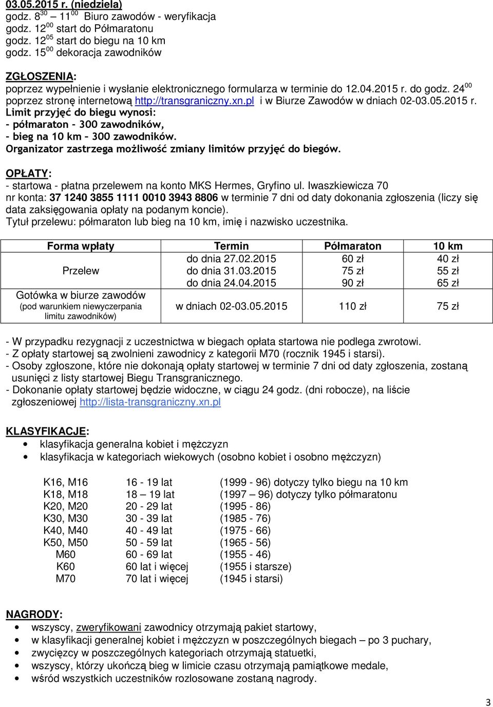 pl i w Biurze Zawodów w dniach 02-03.05.2015 r. Limit przyjęć do biegu wynosi: - półmaraton - 300 zawodników, - bieg na 10 km 300 zawodników.