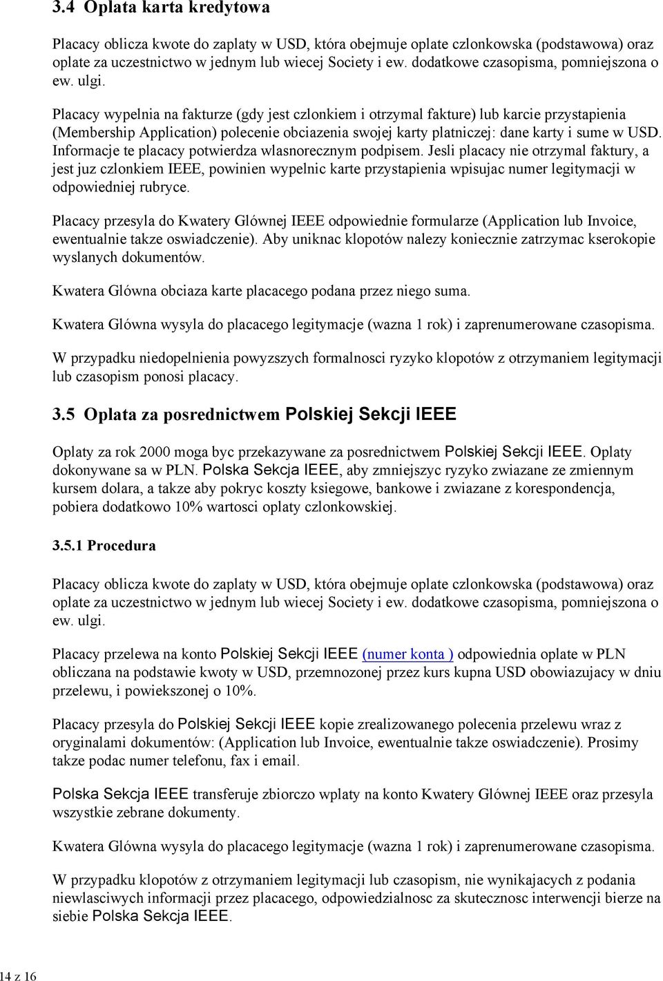 Placacy wypelnia na fakturze (gdy jest czlonkiem i otrzymal fakture) lub karcie przystapienia (Membership Application) polecenie obciazenia swojej karty platniczej: dane karty i sume w USD.