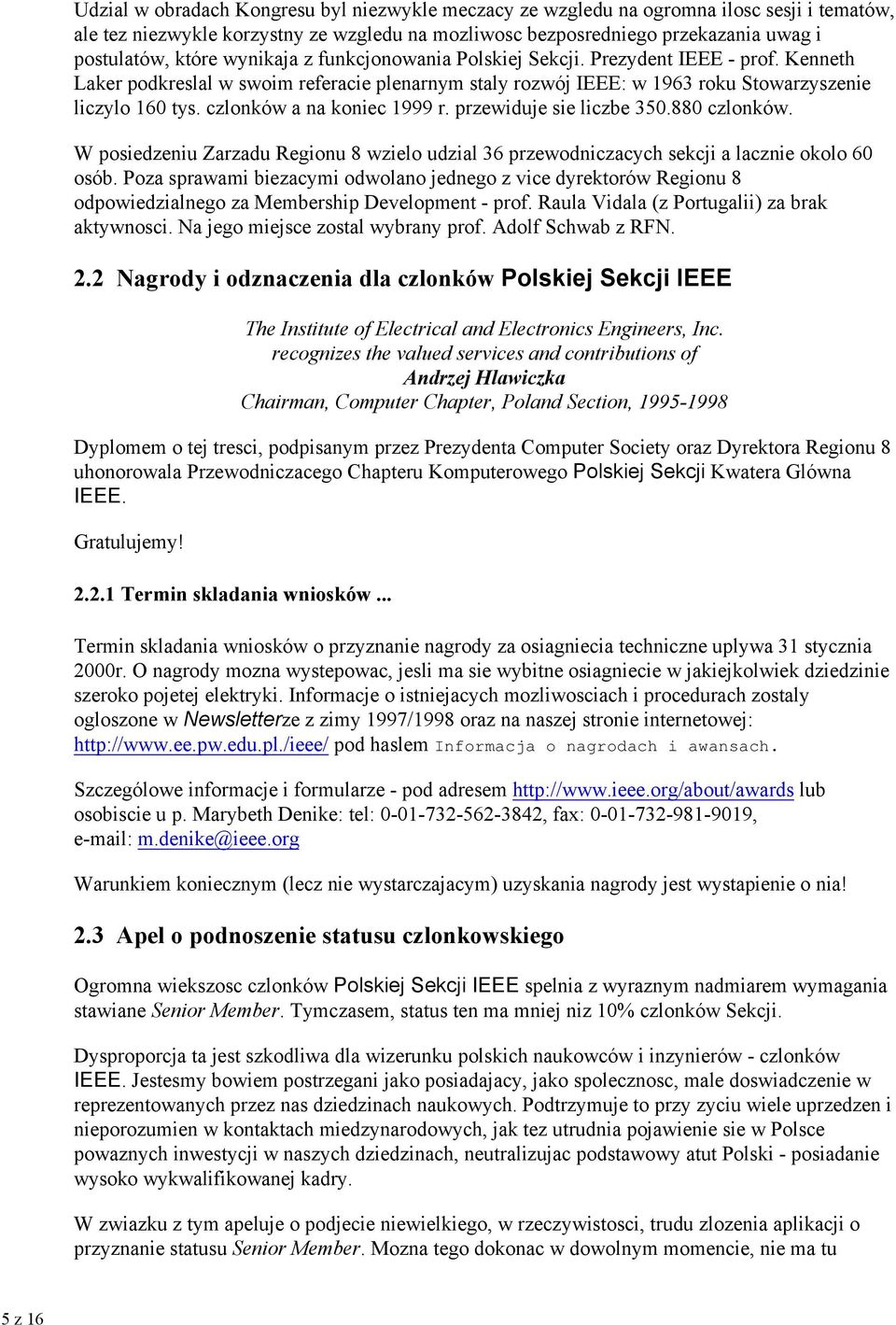 czlonków a na koniec 1999 r. przewiduje sie liczbe 350.880 czlonków. W posiedzeniu Zarzadu Regionu 8 wzielo udzial 36 przewodniczacych sekcji a lacznie okolo 60 osób.