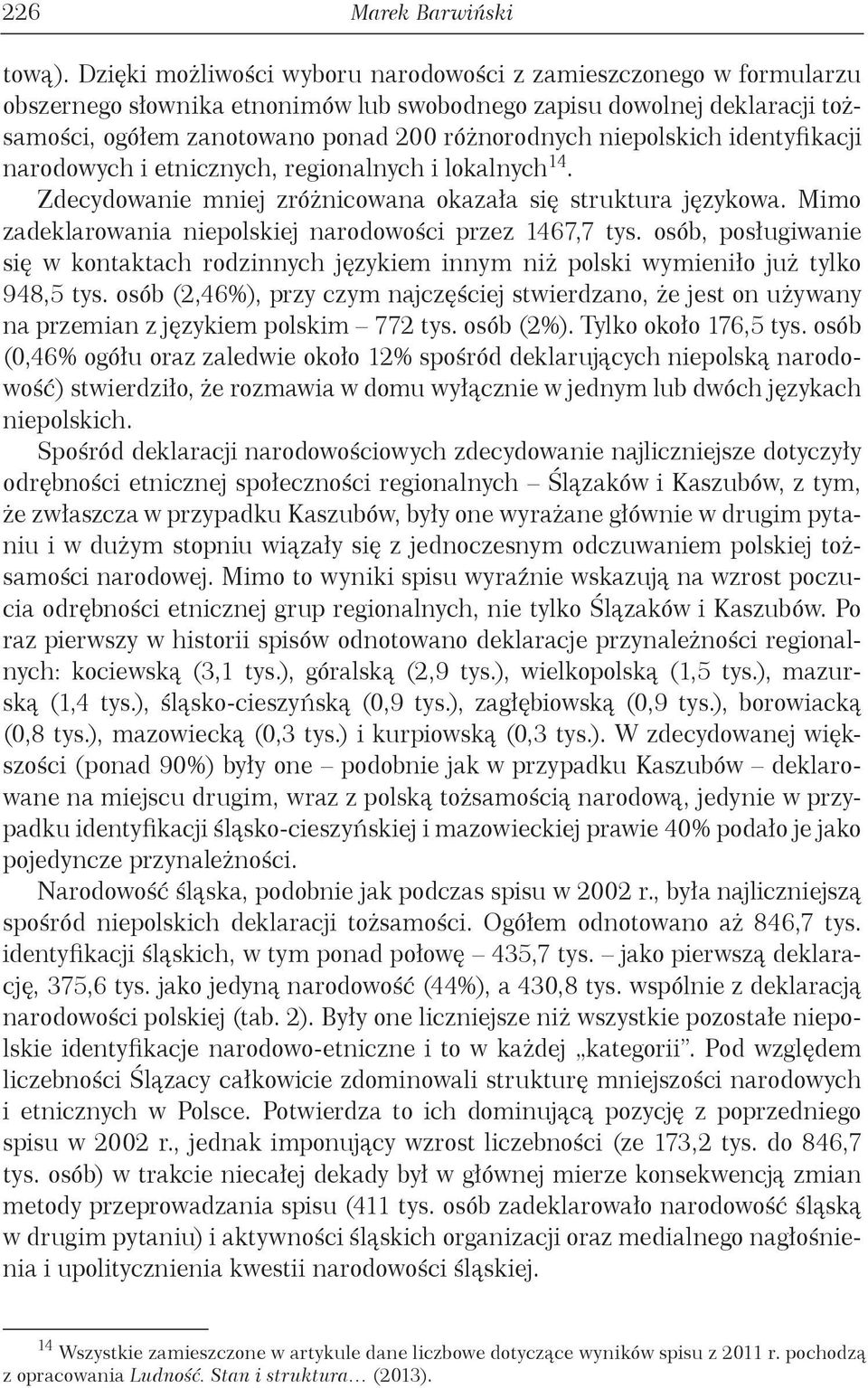 niepolskich identyfikacji narodowych i etnicznych, regionalnych i lokalnych 14. Zdecydowanie mniej zróżnicowana okazała się struktura językowa.