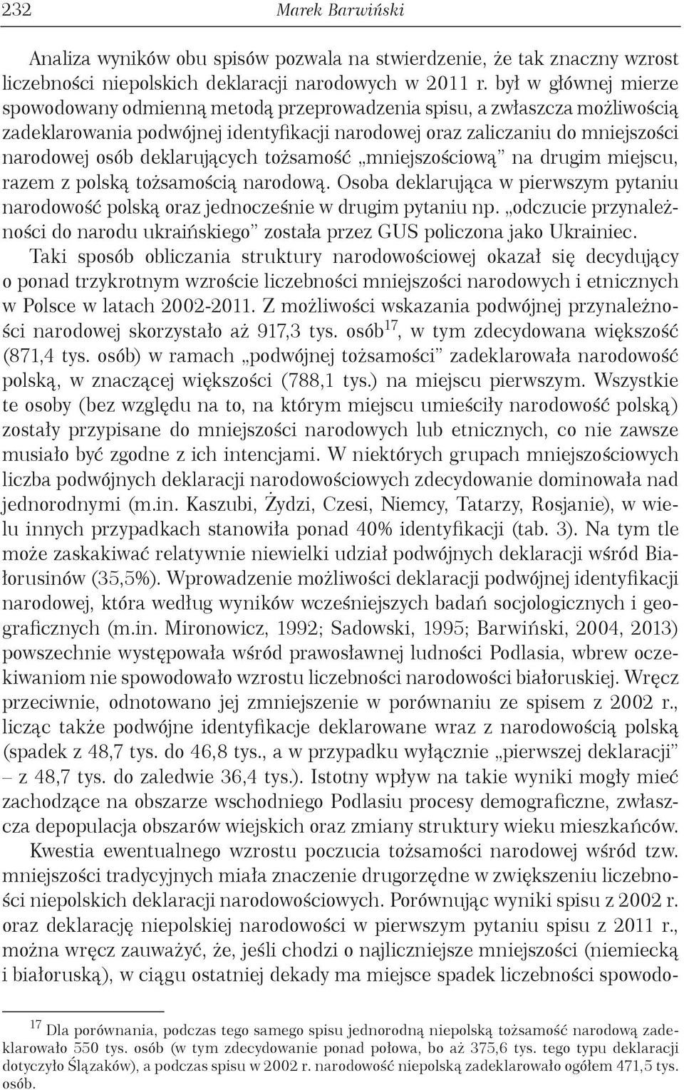 deklarujących tożsamość mniejszościową na drugim miejscu, razem z polską tożsamością narodową. Osoba deklarująca w pierwszym pytaniu narodowość polską oraz jednocześnie w drugim pytaniu np.
