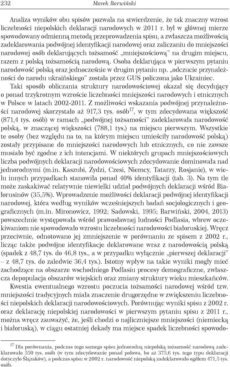 deklarujących tożsamość mniejszościową na drugim miejscu, razem z polską tożsamością narodową. Osoba deklarująca w pierwszym pytaniu narodowość polską oraz jednocześnie w drugim pytaniu np.