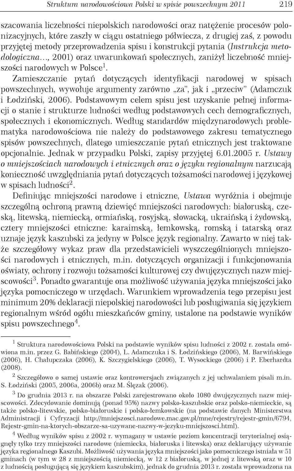 Zamieszczanie pytań dotyczących identyfikacji narodowej w spisach powszechnych, wywołuje argumenty zarówno za, jak i przeciw (Adamczuk i Łodziński, 2006).