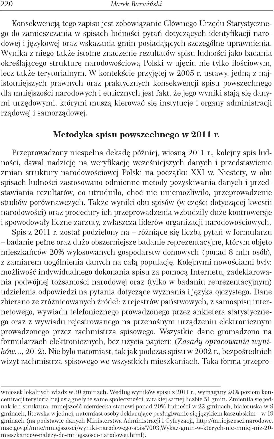 Wynika z niego także istotne znaczenie rezultatów spisu ludności jako badania określającego strukturę narodowościową Polski w ujęciu nie tylko ilościowym, lecz także terytorialnym.