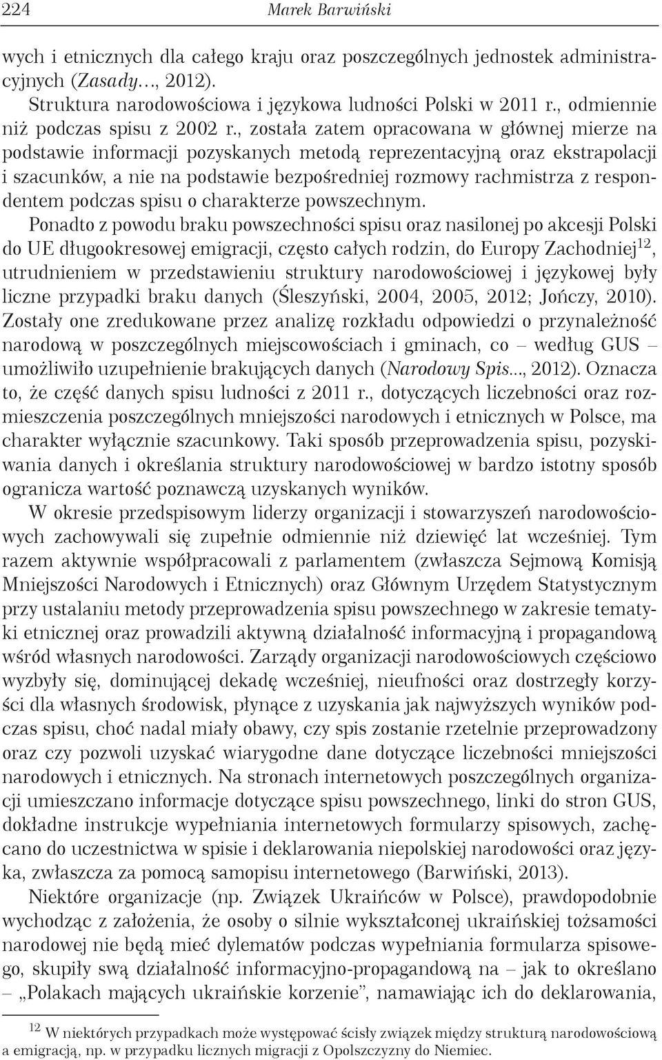 , została zatem opracowana w głównej mierze na podstawie informacji pozyskanych metodą reprezentacyjną oraz ekstrapolacji i szacunków, a nie na podstawie bezpośredniej rozmowy rachmistrza z