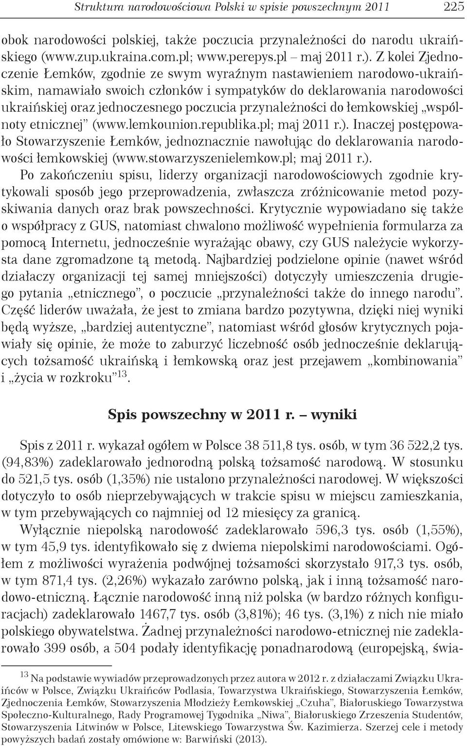 przynależności do łemkowskiej wspólnoty etnicznej (www.lemkounion.republika.pl; maj 2011 r.).