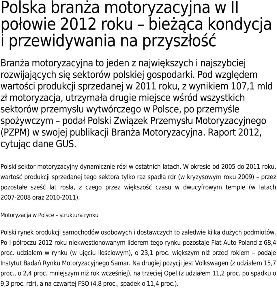 Pod względem wartości produkcji sprzedanej w 2011 roku, z wynikiem 107,1 mld zł motoryzacja, utrzymała drugie miejsce wśród wszystkich sektorów przemysłu wytwórczego w Polsce, po przemyśle spożywczym