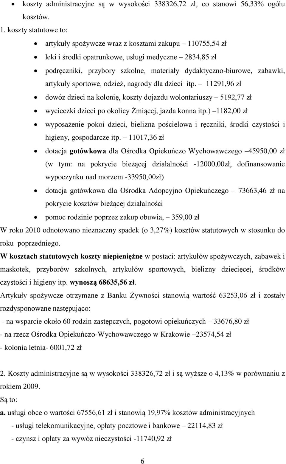 zabawki, artykuły sportowe, odzież, nagrody dla dzieci itp. 11291,96 zł dowóz dzieci na kolonię, koszty dojazdu wolontariuszy 5192,77 zł wycieczki dzieci po okolicy Żmiącej, jazda konna itp.