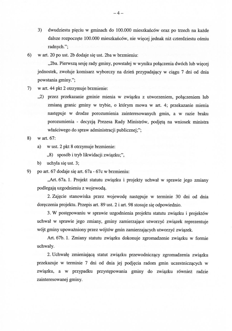 Pierwszą sesję rady gminy, powstałej w wyniku połączenia dwóch lub więcej jednostek, zwołuje komisarz wyborczy na dzień przypadający w ciągu 7 dni od dnia powstania gminy. ; 7) w art.