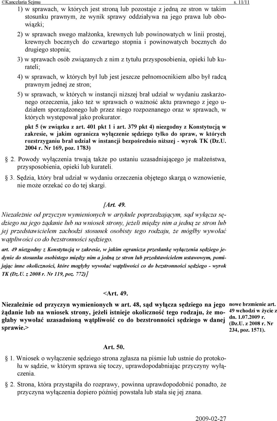 powinowatych w linii prostej, krewnych bocznych do czwartego stopnia i powinowatych bocznych do drugiego stopnia; 3) w sprawach osób związanych z nim z tytułu przysposobienia, opieki lub kurateli; 4)