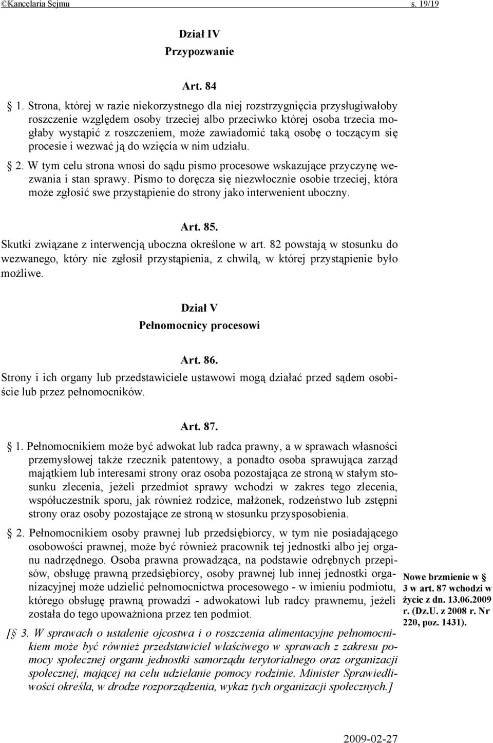 taką osobę o toczącym się procesie i wezwać ją do wzięcia w nim udziału. 2. W tym celu strona wnosi do sądu pismo procesowe wskazujące przyczynę wezwania i stan sprawy.