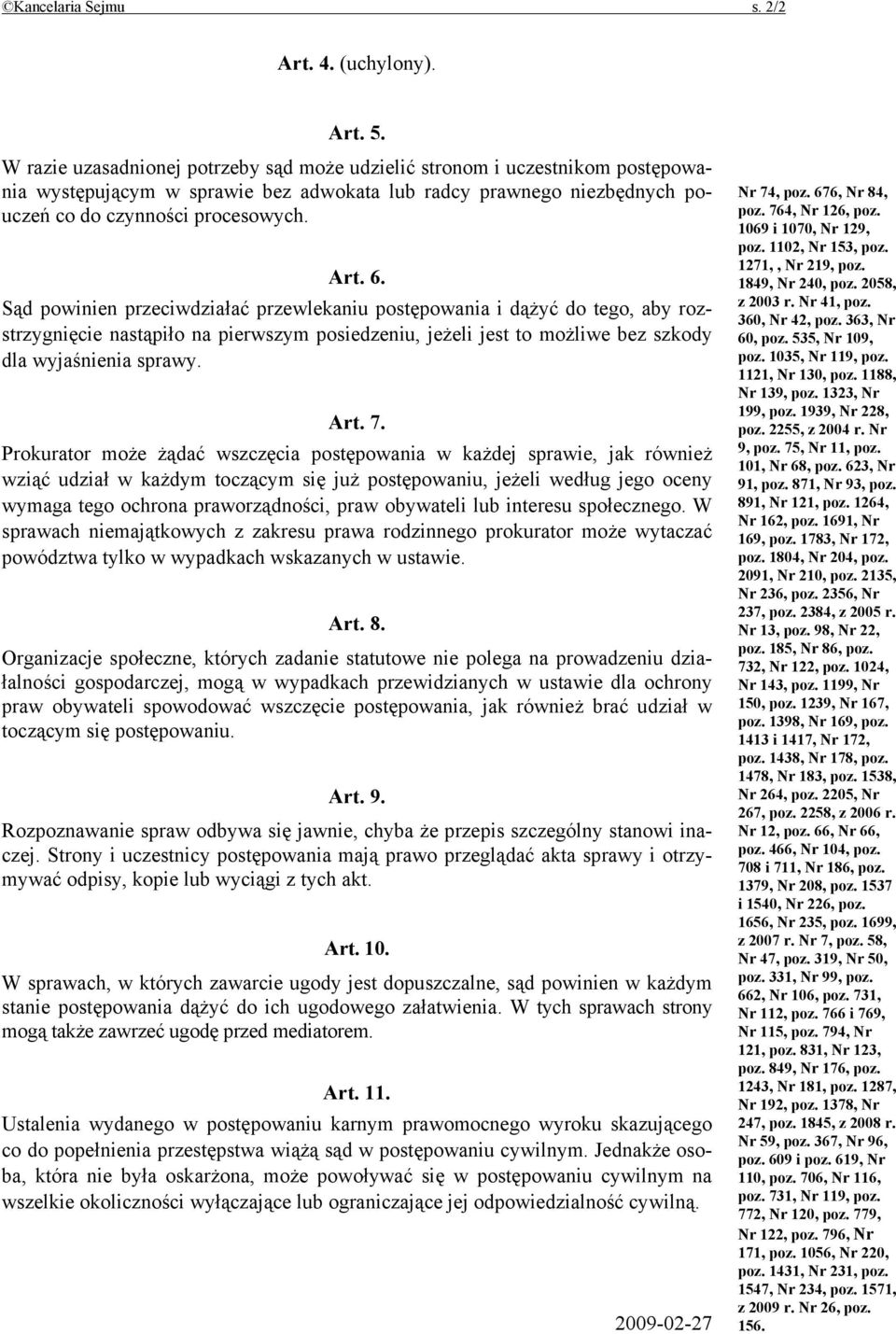 Sąd powinien przeciwdziałać przewlekaniu postępowania i dążyć do tego, aby rozstrzygnięcie nastąpiło na pierwszym posiedzeniu, jeżeli jest to możliwe bez szkody dla wyjaśnienia sprawy. Art. 7.