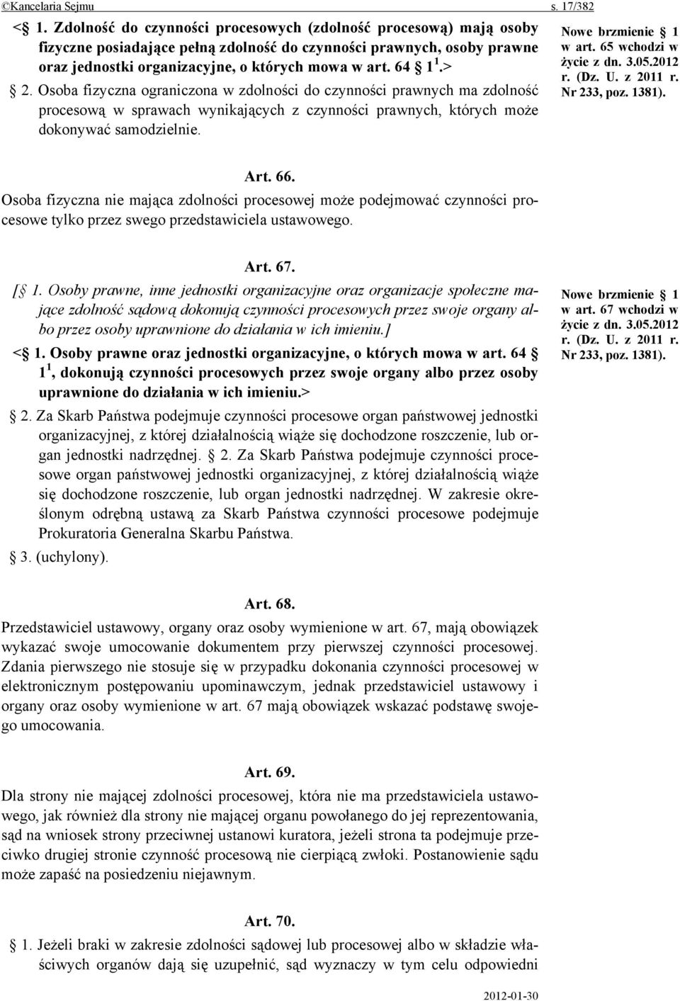 > 2. Osoba fizyczna ograniczona w zdolności do czynności prawnych ma zdolność procesową w sprawach wynikających z czynności prawnych, których może dokonywać samodzielnie. Nowe brzmienie 1 w art.