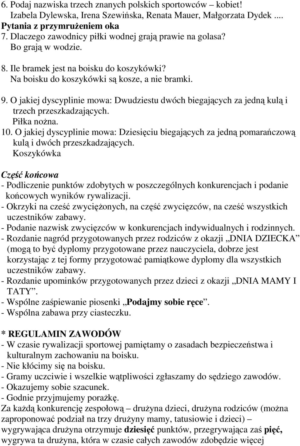 O jakiej dyscyplinie mowa: Dwudziestu dwóch biegających za jedną kulą i trzech przeszkadzających. Piłka noŝna. 10.