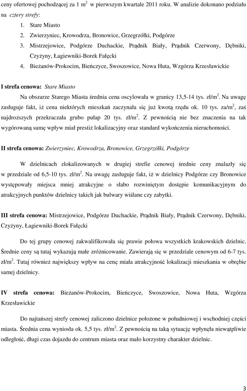 Bieżanów-Prokocim, Bieńczyce, Swoszowice, Nowa Huta, Wzgórza Krzesławickie I strefa cenowa: Stare Miasto Na obszarze Starego Miasta średnia cena oscylowała w granicy 13,5-14 tys. zł/m 2.