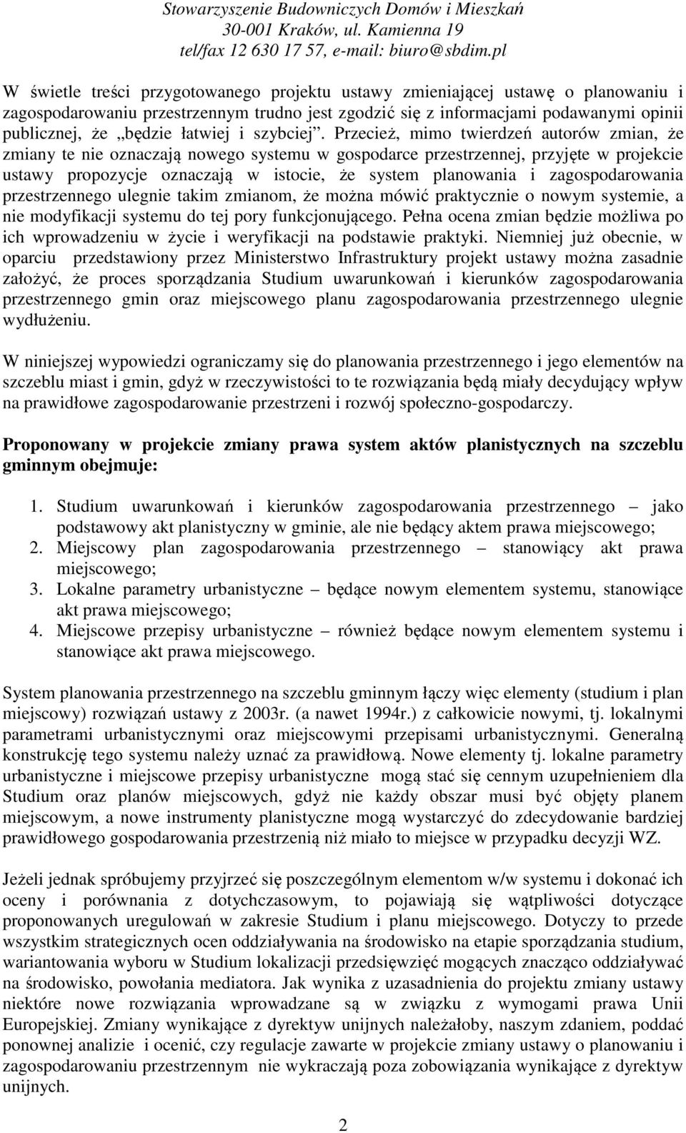 Przecież, mimo twierdzeń autorów zmian, że zmiany te nie oznaczają nowego systemu w gospodarce przestrzennej, przyjęte w projekcie ustawy propozycje oznaczają w istocie, że system planowania i