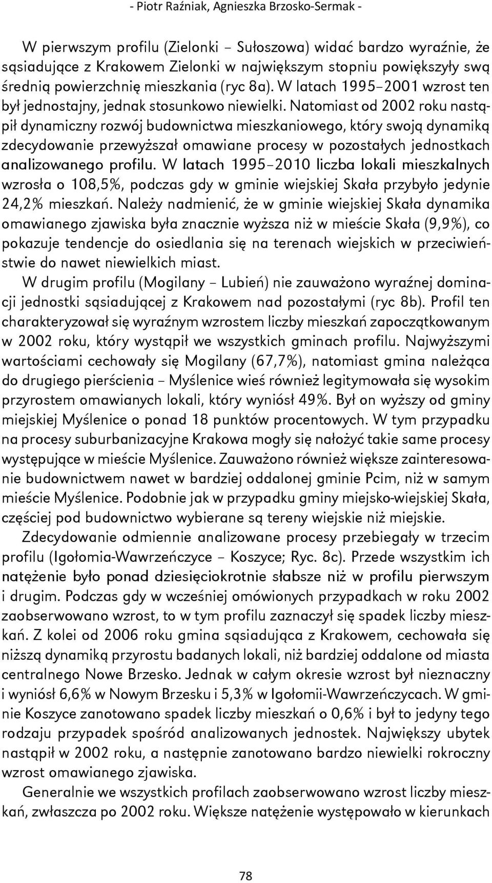 Natomiast od 2002 roku nastąpił dynamiczny rozwój budownictwa mieszkaniowego, który swoją dynamiką zdecydowanie przewyższał omawiane procesy w pozostałych jednostkach analizowanego profilu.