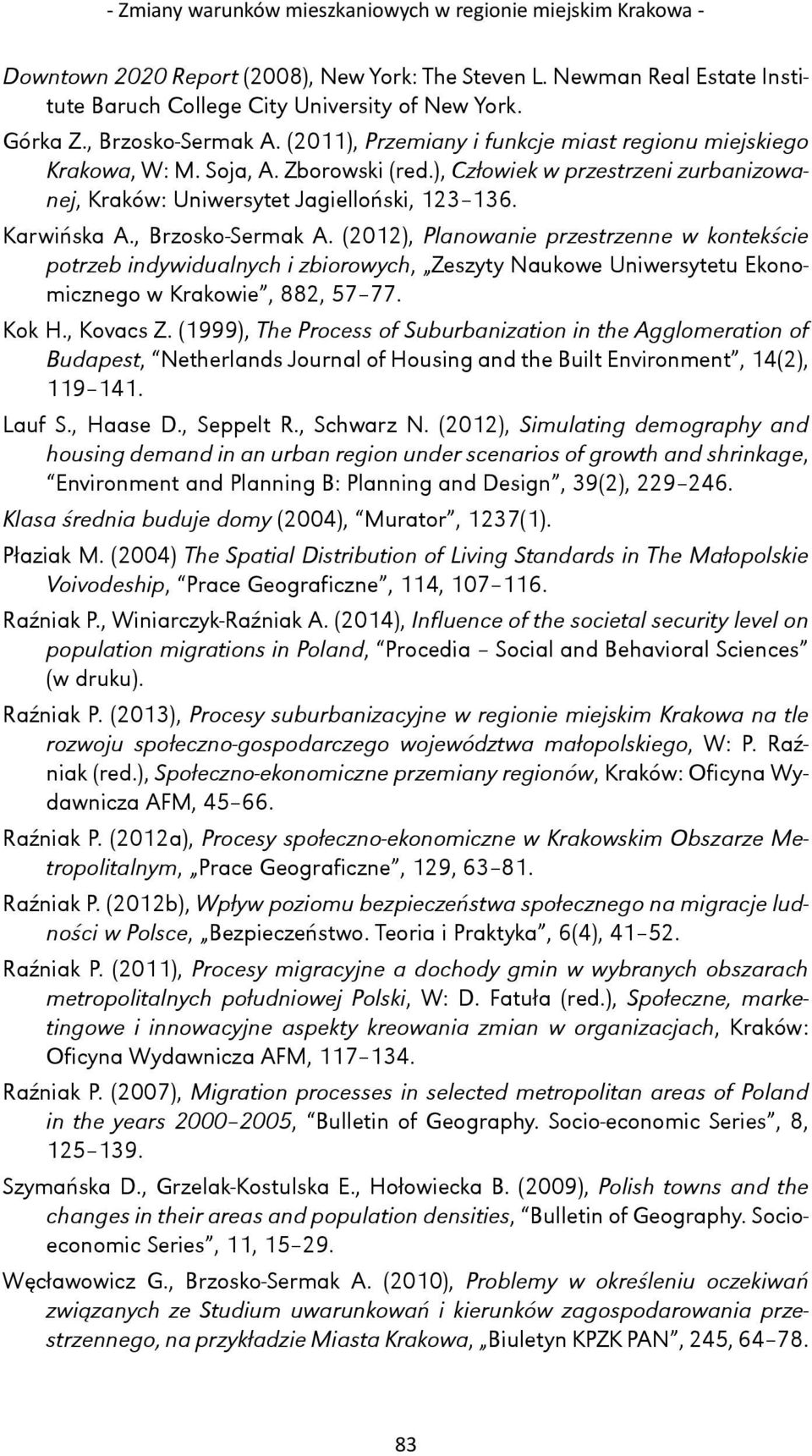 Karwińska A., Brzosko-Sermak A. (2012), Planowanie przestrzenne w kontekście potrzeb indywidualnych i zbiorowych, Zeszyty Naukowe Uniwersytetu Ekonomicznego w Krakowie, 882, 57 77. Kok H., Kovacs Z.