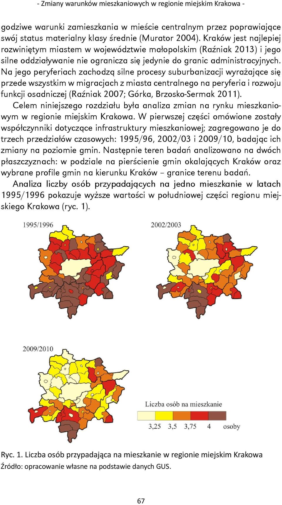 Na jego peryferiach zachodzą silne procesy suburbanizacji wyrażające się przede wszystkim w migracjach z miasta centralnego na peryferia i rozwoju funkcji osadniczej (Raźniak 2007; Górka,