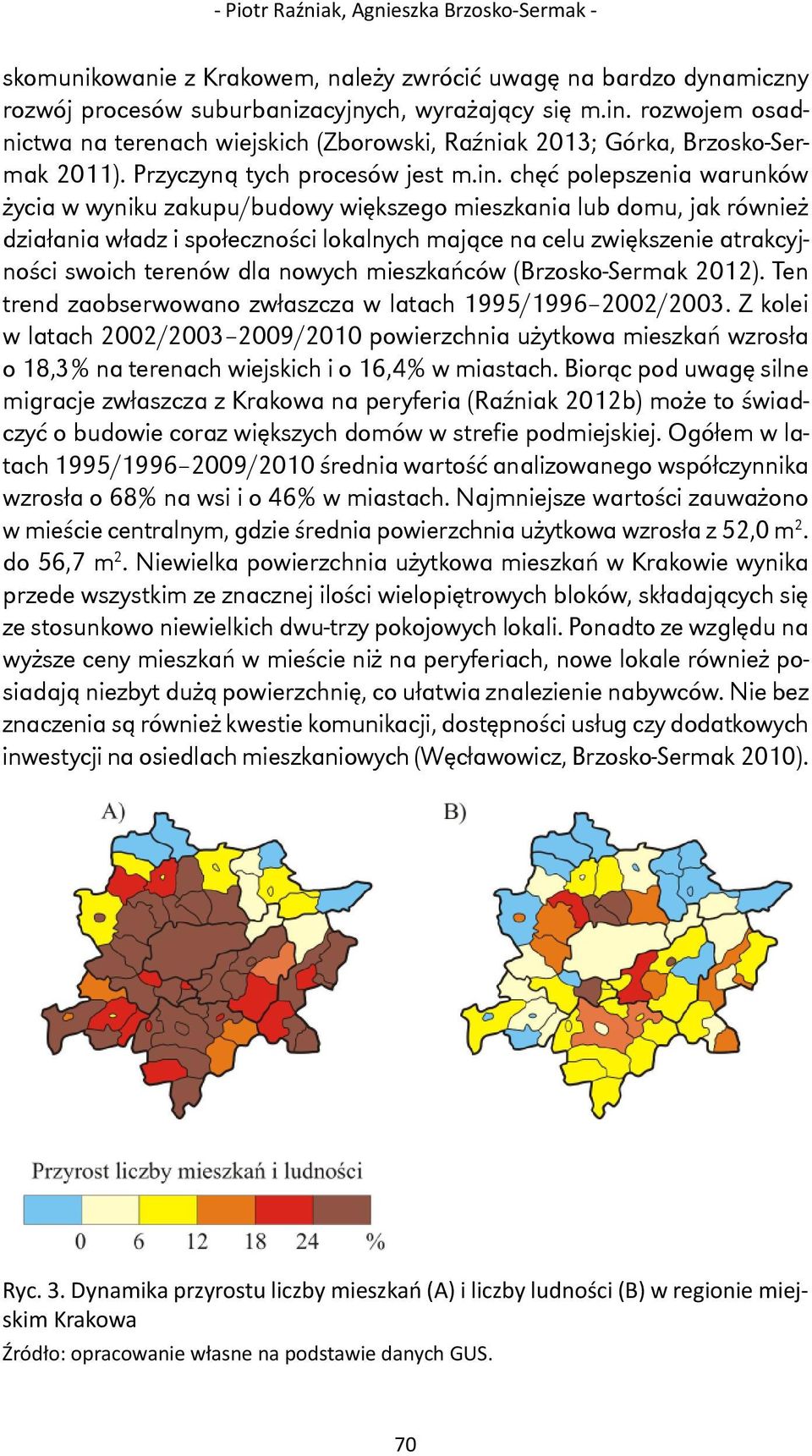 chęć polepszenia warunków życia w wyniku zakupu/budowy większego mieszkania lub domu, jak również działania władz i społeczności lokalnych mające na celu zwiększenie atrakcyjności swoich terenów dla