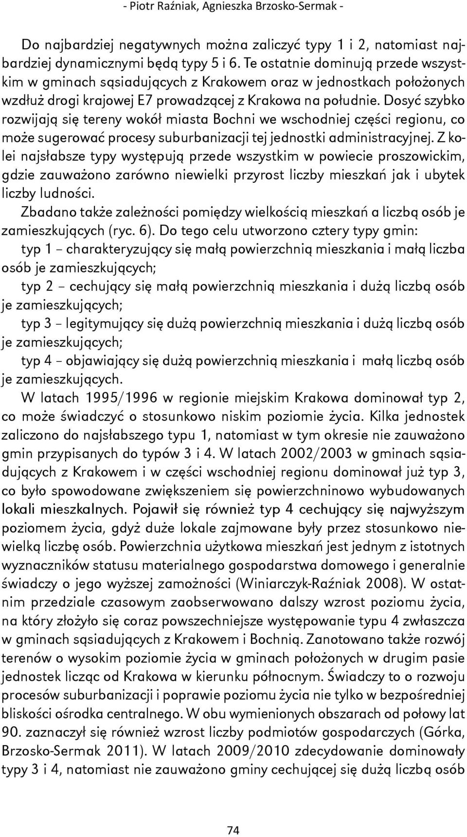 Dosyć szybko rozwijają się tereny wokół miasta Bochni we wschodniej części regionu, co może sugerować procesy suburbanizacji tej jednostki administracyjnej.
