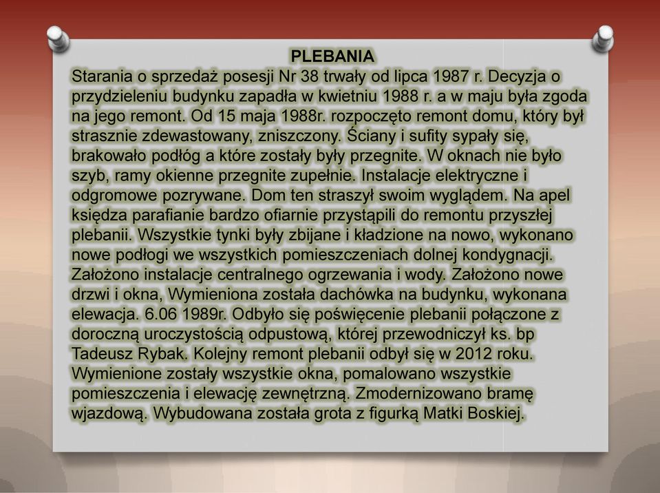 W oknach nie było szyb, ramy okienne przegnite zupełnie. Instalacje elektryczne i odgromowe pozrywane. Dom ten straszył swoim wyglądem.