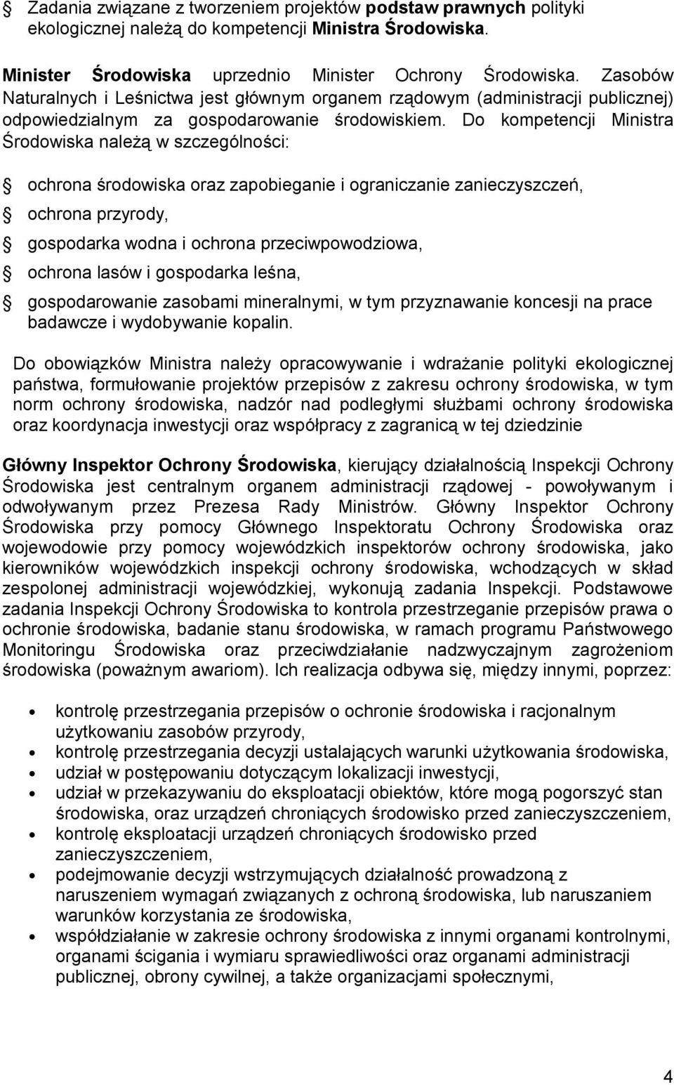 Do kompetencji Ministra Środowiska należą w szczególności: ochrona środowiska oraz zapobieganie i ograniczanie zanieczyszczeń, ochrona przyrody, gospodarka wodna i ochrona przeciwpowodziowa, ochrona