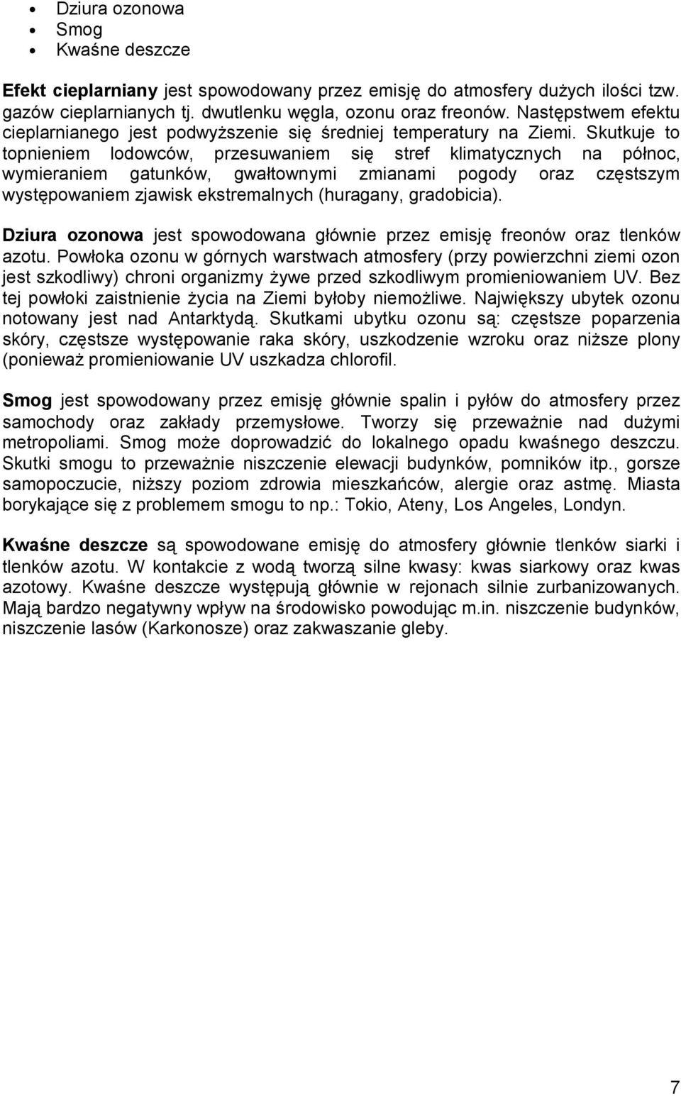 Skutkuje to topnieniem lodowców, przesuwaniem się stref klimatycznych na północ, wymieraniem gatunków, gwałtownymi zmianami pogody oraz częstszym występowaniem zjawisk ekstremalnych (huragany,